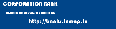 CORPORATION BANK  KERALA KASARAGOD MULIYAR   banks information 